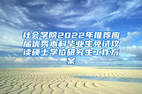 社会学院2022年推荐应届优秀本科毕业生免试攻读硕士学位研究生工作方案