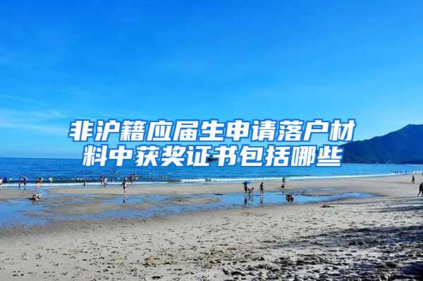 非沪籍应届生申请落户材料中获奖证书包括哪些