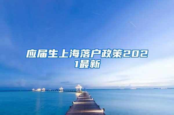 应届生上海落户政策2021最新