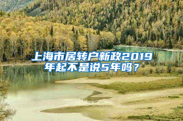 上海市居转户新政2019年起不是说5年吗？
