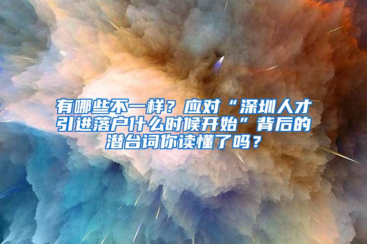 有哪些不一样？应对“深圳人才引进落户什么时候开始”背后的潜台词你读懂了吗？