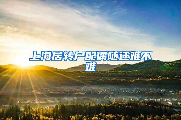 上海居转户配偶随迁难不难