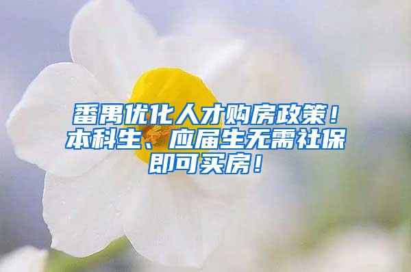 番禺优化人才购房政策！本科生、应届生无需社保即可买房！