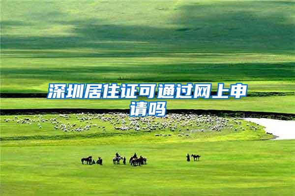 深圳居住证可通过网上申请吗