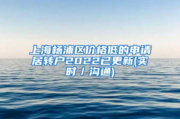 上海杨浦区价格低的申请居转户2022已更新(实时／沟通)