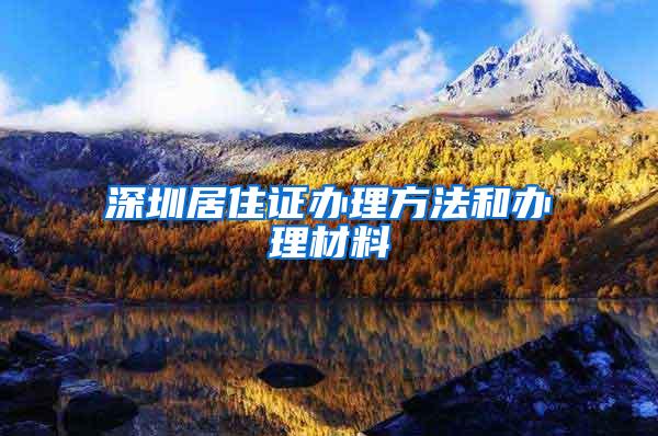 深圳居住证办理方法和办理材料