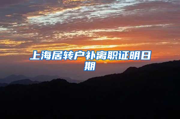 上海居转户补离职证明日期
