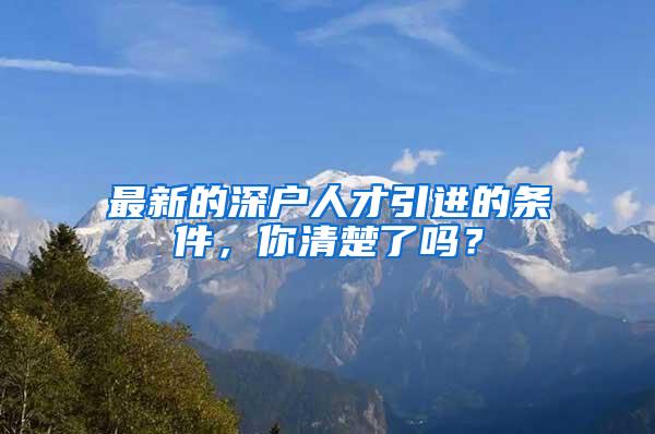 最新的深户人才引进的条件，你清楚了吗？