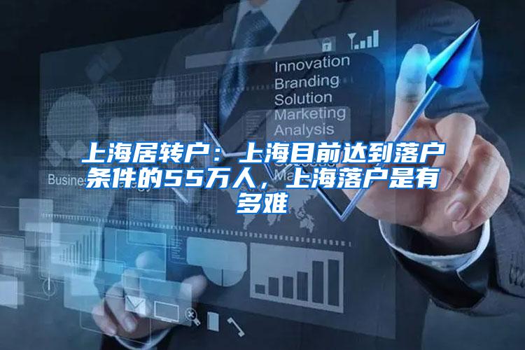 上海居转户：上海目前达到落户条件的55万人，上海落户是有多难
