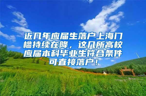 近几年应届生落户上海门槛持续在降，这几所高校应届本科毕业生符合条件可直接落户！