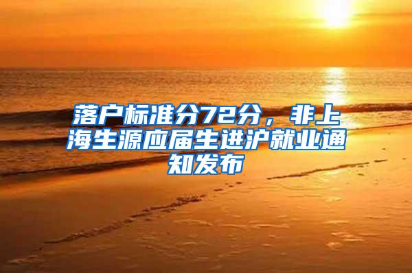 落户标准分72分，非上海生源应届生进沪就业通知发布