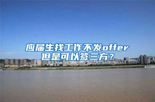 应届生找工作不发offer但是可以签三方？