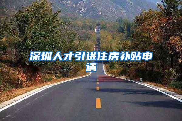 深圳人才引进住房补贴申请