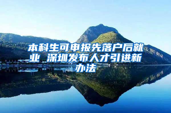 本科生可申报先落户后就业 深圳发布人才引进新办法