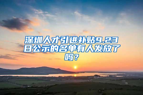 深圳人才引进补贴9.23日公示的名单有人发放了吗？