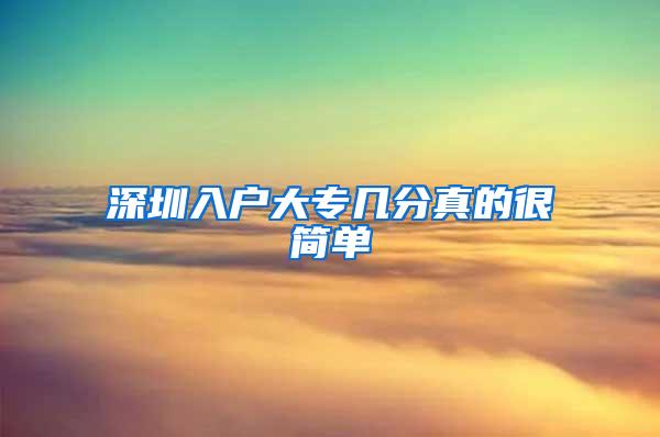深圳入户大专几分真的很简单