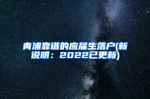 青浦靠谱的应届生落户(新说明：2022已更新)