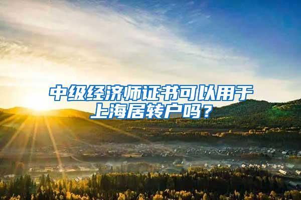 中级经济师证书可以用于上海居转户吗？