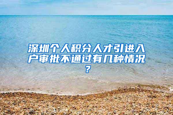 深圳个人积分人才引进入户审批不通过有几种情况？
