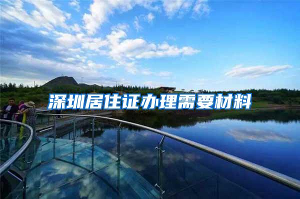 深圳居住证办理需要材料