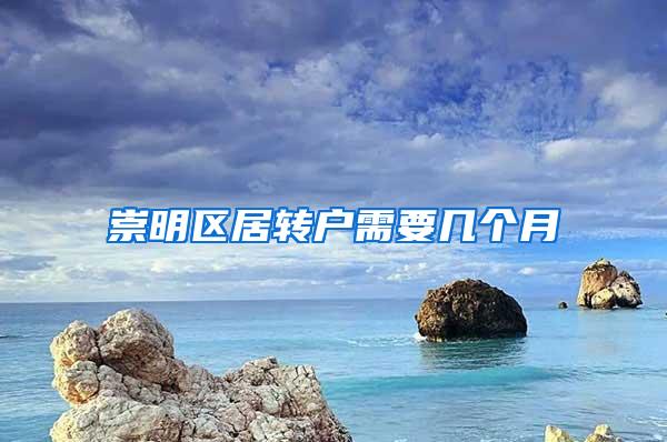 崇明区居转户需要几个月