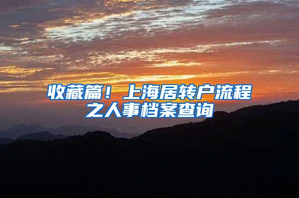 收藏篇！上海居转户流程之人事档案查询