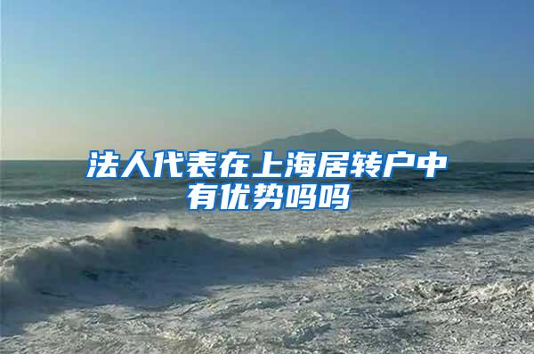 法人代表在上海居转户中有优势吗吗