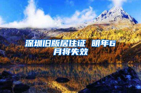深圳旧版居住证 明年6月将失效