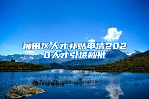 福田区人才补贴申请2020人才引进秒批