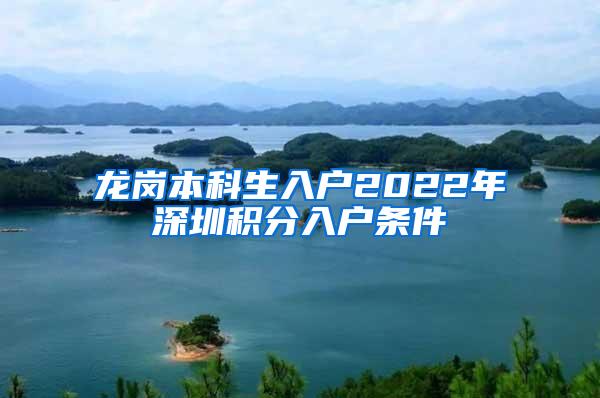 龙岗本科生入户2022年深圳积分入户条件