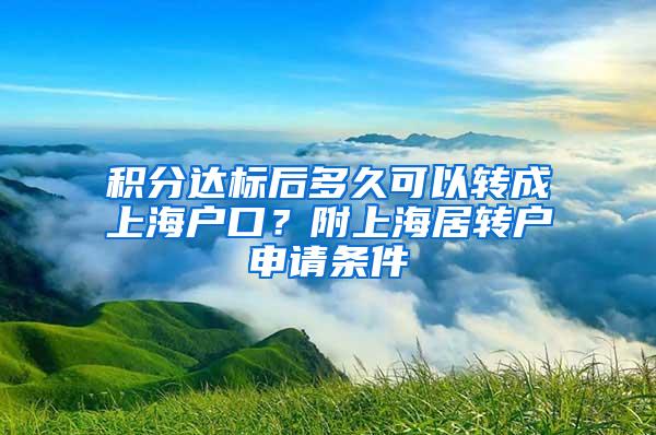 积分达标后多久可以转成上海户口？附上海居转户申请条件