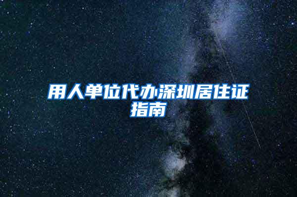 用人单位代办深圳居住证指南