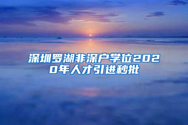 深圳罗湖非深户学位2020年人才引进秒批