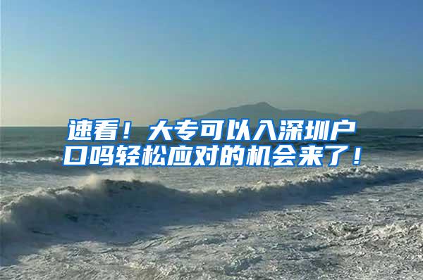 速看！大专可以入深圳户口吗轻松应对的机会来了！