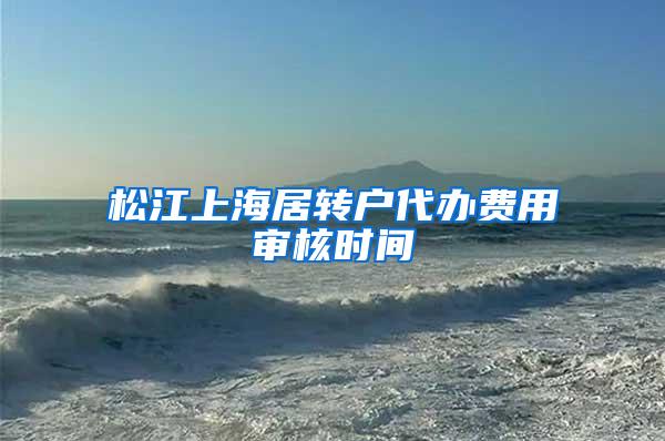 松江上海居转户代办费用审核时间