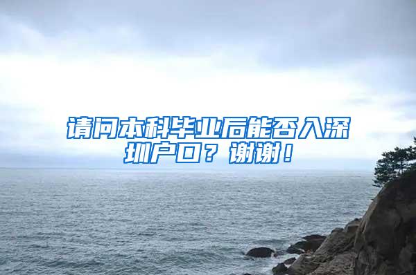 请问本科毕业后能否入深圳户口？谢谢！