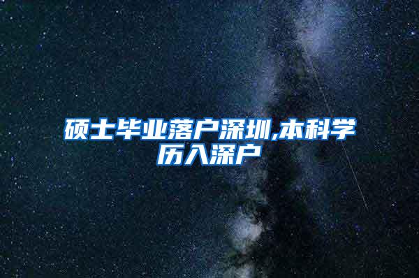 硕士毕业落户深圳,本科学历入深户