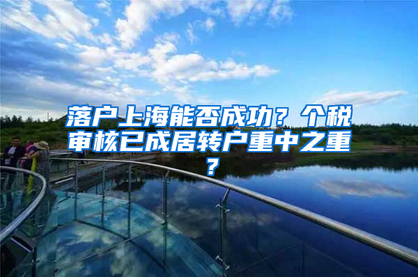 落户上海能否成功？个税审核已成居转户重中之重？