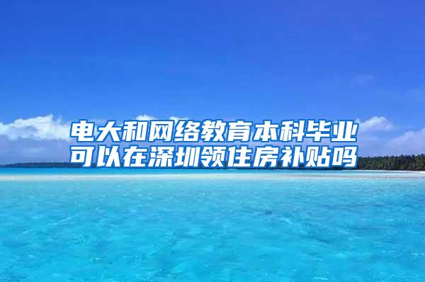 电大和网络教育本科毕业可以在深圳领住房补贴吗
