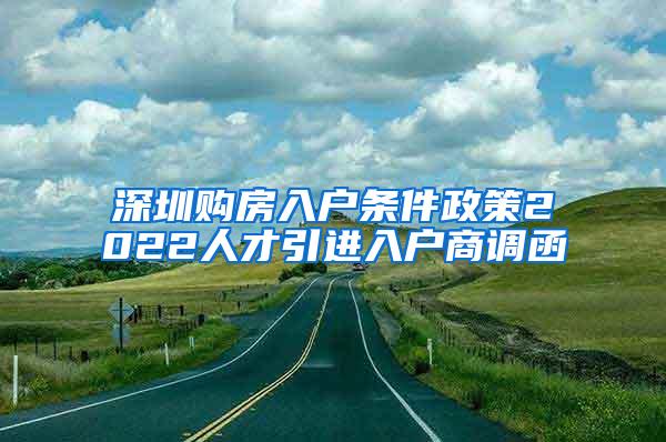 深圳购房入户条件政策2022人才引进入户商调函