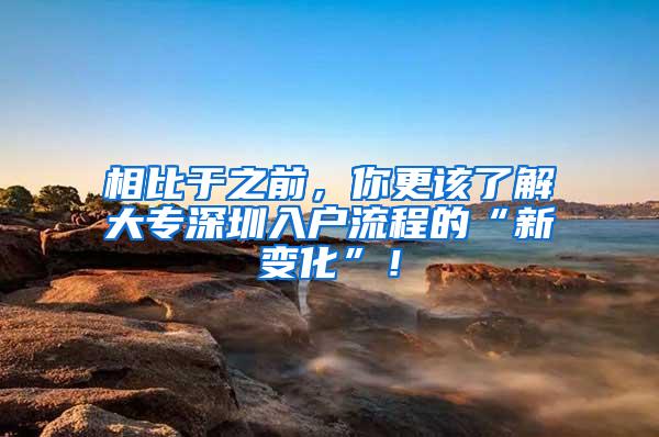 相比于之前，你更该了解大专深圳入户流程的“新变化”！
