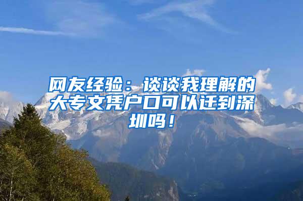网友经验：谈谈我理解的大专文凭户口可以迁到深圳吗！