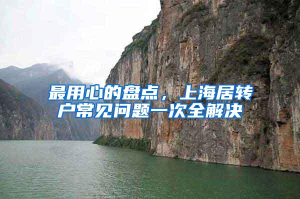 最用心的盘点，上海居转户常见问题一次全解决