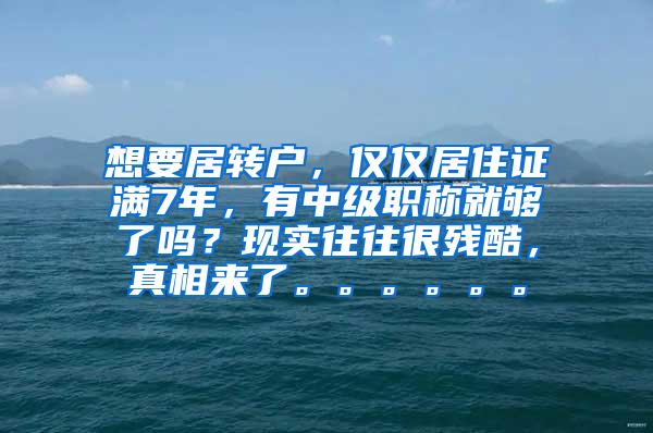 想要居转户，仅仅居住证满7年，有中级职称就够了吗？现实往往很残酷，真相来了。。。。。。
