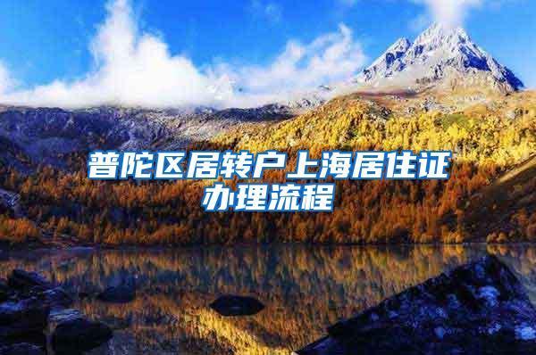 普陀区居转户上海居住证办理流程