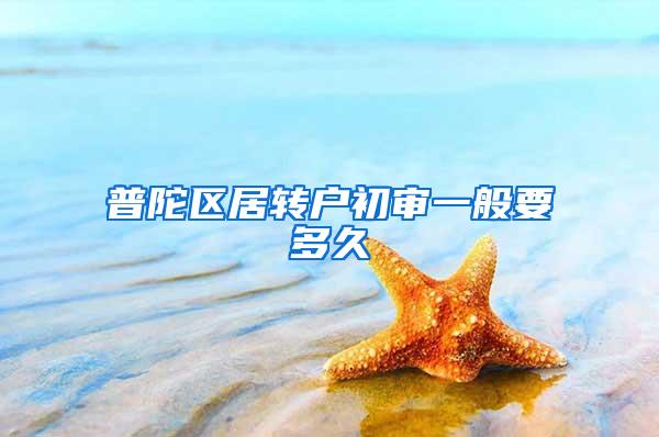 普陀区居转户初审一般要多久
