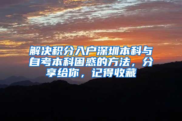 解决积分入户深圳本科与自考本科困惑的方法，分享给你，记得收藏