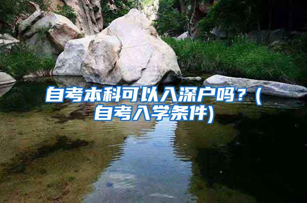 自考本科可以入深户吗？(自考入学条件)