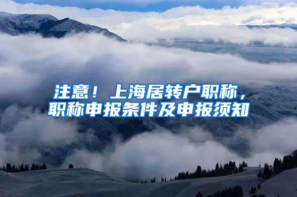 注意！上海居转户职称，职称申报条件及申报须知