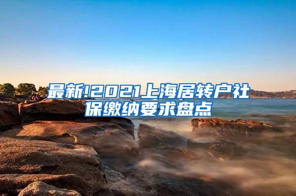 最新!2021上海居转户社保缴纳要求盘点
